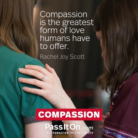 Compassion is the greatest form of love humans have to offer. #<Author:0x00007f7fb558b060>