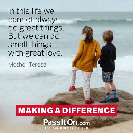 In this life we cannot always do great things. But we can do small things with great love. #<Author:0x00007f7fb559b910>