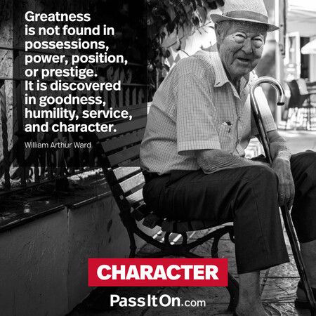 Greatness is not found in possessions, power, position, or prestige. It is discovered in goodness, humility, service, and character. #<Author:0x00007f7fb55ce608>