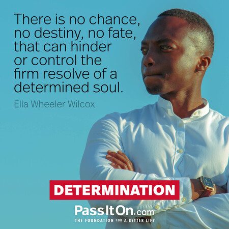 There is no chance, no destiny, no fate, that can hinder or control the firm resolve of a determined soul. #<Author:0x00007f7fb4934618>