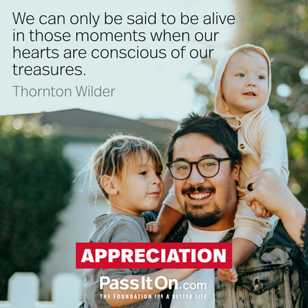 We can only be said to be alive in those moments when our hearts are conscious of our treasures. #<Author:0x00007f7fb595b550>