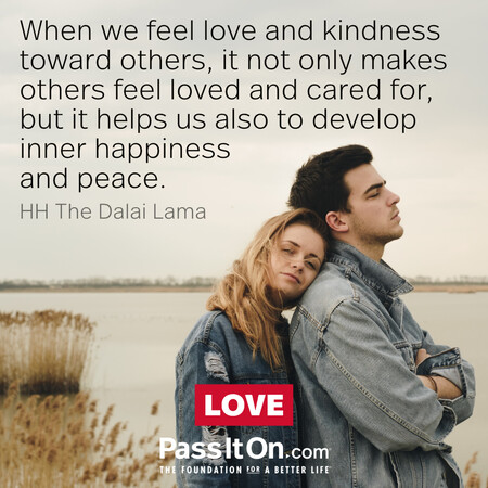 When we feel love and kindness toward others, it not only makes others feel loved and cared for, but it helps us also to develop inner happiness and peace. #<Author:0x00007fdb01264380>