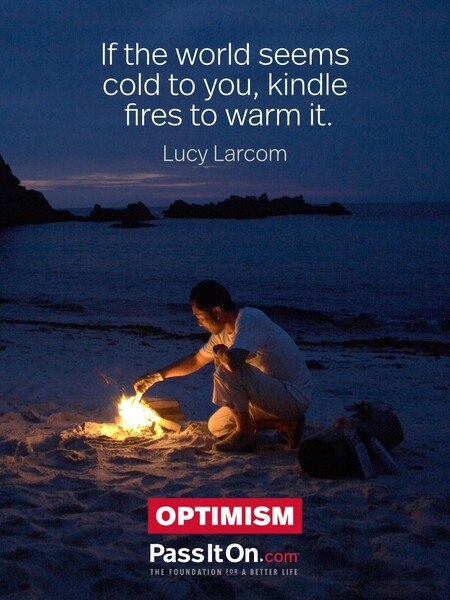 If the world seems cold to you, kindle fires to warm it. #<Author:0x00007f7fb4936918>
