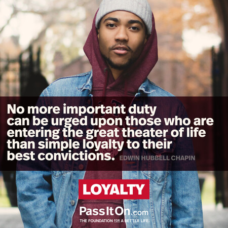 No more important duty can be urged upon those who are entering the great theater of life than simple loyalty to their best convictions. #<Author:0x00007f7fb495dae0>