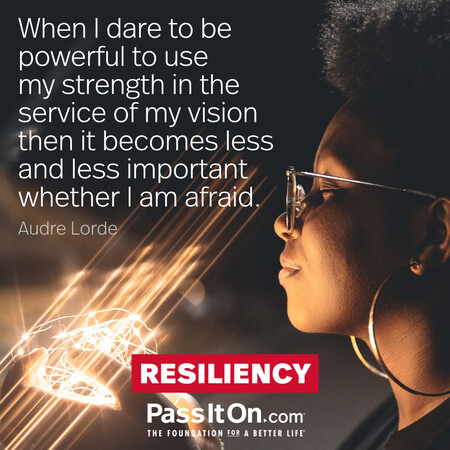 When I dare to be powerful to use my strength in the service of my vision then it becomes less and less important whether I am afraid. #<Author:0x00007fdb01264240>