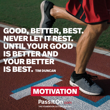 Good, better, best. Never let it rest. Until your good is better and your better is best. #<Author:0x00007f7fb5a825a0>