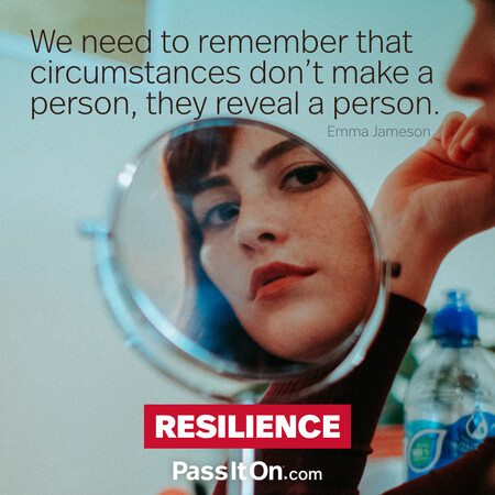 We need to remember that circumstances don’t make a person, they reveal a person.  #<Author:0x00007f7fb5a1bcd8>