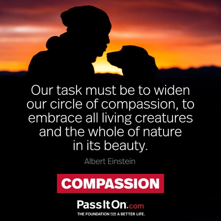 Our task must be to widen our circle of compassion, to embrace all living creatures and the whole of nature in its beauty.  #<Author:0x00007fdb01264600>