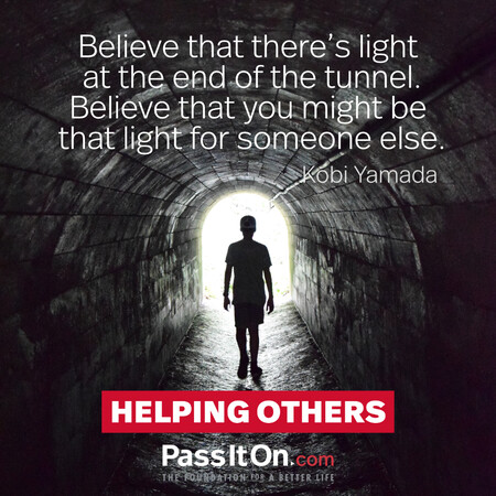 Believe that there's light at the end of the tunnel. Believe that you might be that light for someone else. #<Author:0x00007fdb01244620>
