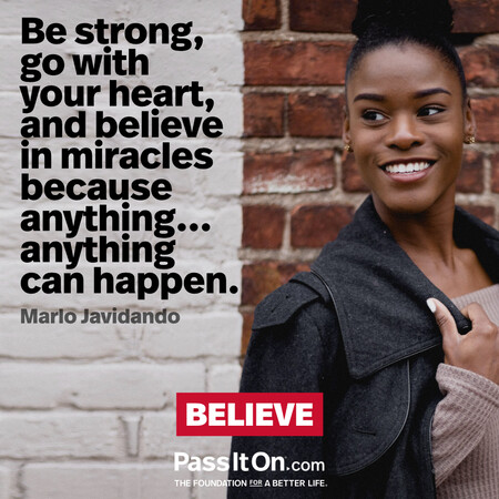 Be strong, go with your heart, and believe in miracles because anything...anything can happen. #<Author:0x00007f7fb492a640>