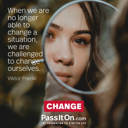 When we are no longer able to change a situation, we are challenged to change ourselves.  #<Author:0x00007f7fb55b6558>