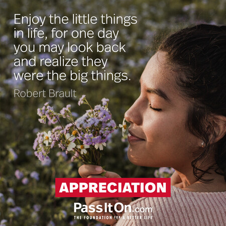 Enjoy the little things in life, for one day you may look back and realize they were the big things. #<Author:0x00007f7fb5862bd0>