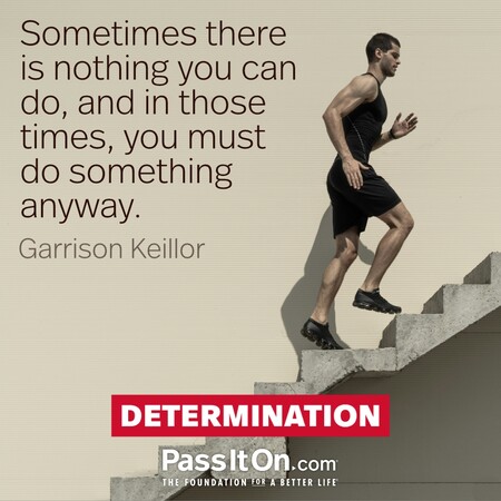 Sometimes there is nothing you can do, and in those times, you must do something anyway. #<Author:0x00007fbd594eaf20>