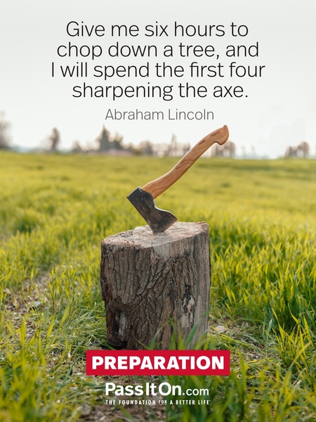 Give me six hours to chop down a tree, and I will spend the first four sharpening the axe. #<Author:0x00007f7fb594d220>