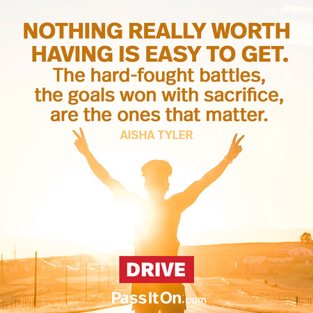 Nothing really worth having is easy to get. The hard-fought battles, the goals won with sacrifice, are the ones that matter. #<Author:0x00007f7fb5891408>