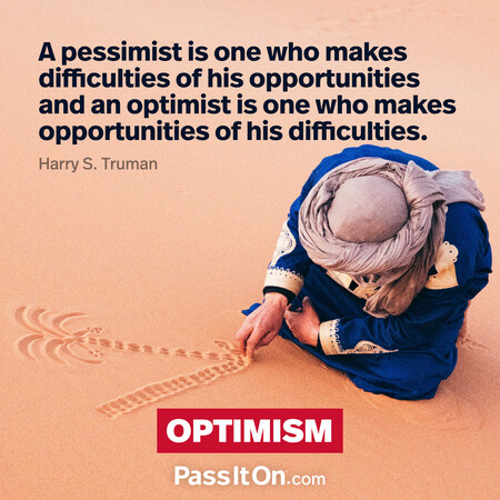 A pessimist is one who makes difficulties of his opportunities and an optimist is one who makes opportunities of his difficulties. #<Author:0x00007f7fb5975158>