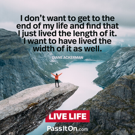 I don't want to get to the end of my life and find that I just lived the length of it. I want to have lived the width of it as well. #<Author:0x00007f7fb592cf98>