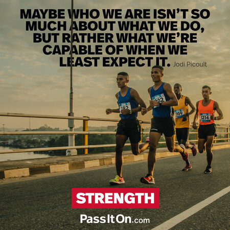 Maybe who we are isn't so much about what we do, but rather what we're capable of when we least expect it. #<Author:0x00007fdb03017a80>