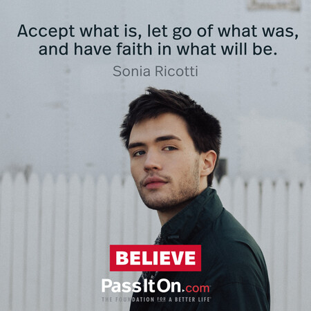 Accept what is, let go of what was, and have faith in what will be. #<Author:0x00007f7fb4918c10>
