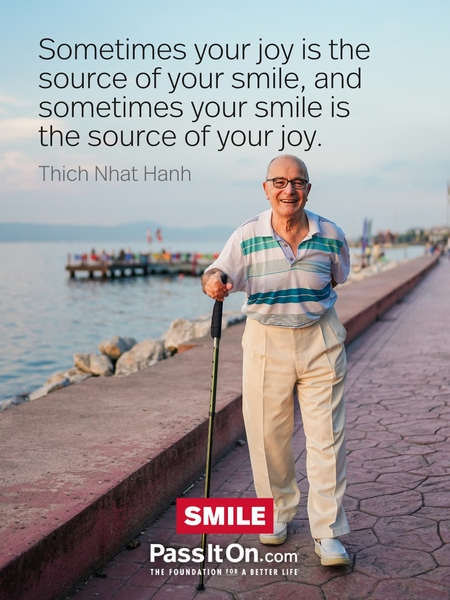 Sometimes your joy is the source of your smile, and sometimes your smile is the source of your joy. #<Author:0x00007f7fb63feed0>