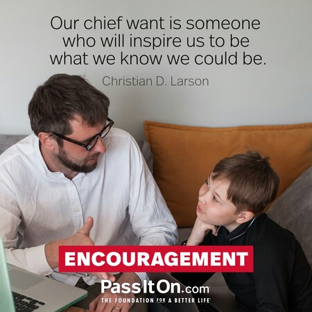 Our chief want is someone who will inspire us to be what we know we could be. #<Author:0x00007f7fb483e240>