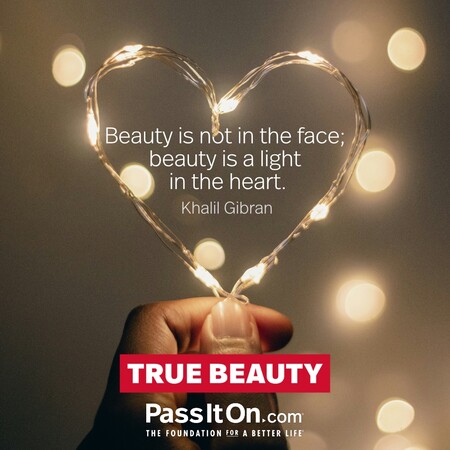 Beauty is not in the face; beauty is a light in the heart. #<Author:0x00007f7fb4910150>