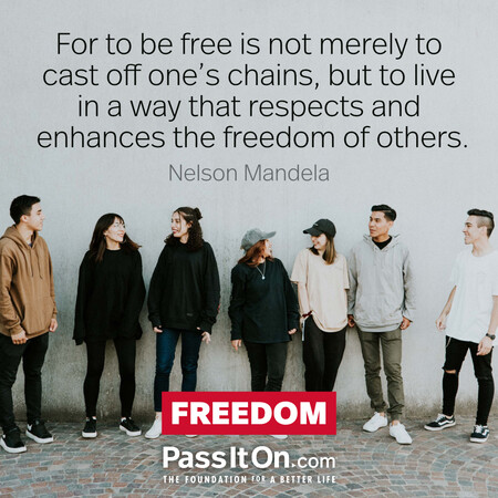 For to be free is not merely to cast off one's chains, but to live in a way that respects and enhances the freedom of others. #<Author:0x00007fbd594ca298>