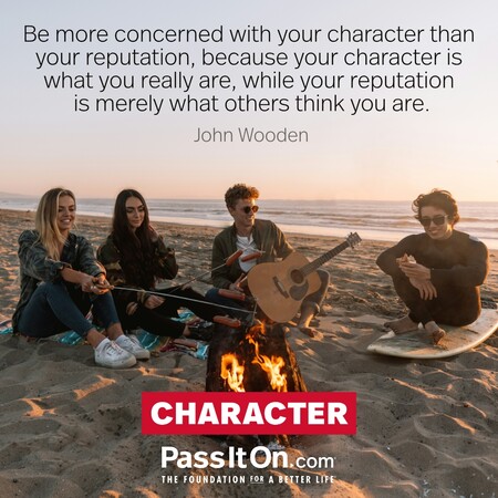 Be more concerned with your character than your reputation, because your character is what you really are, while your reputation is merely what others think you are. #<Author:0x00007f7fb588ba58>