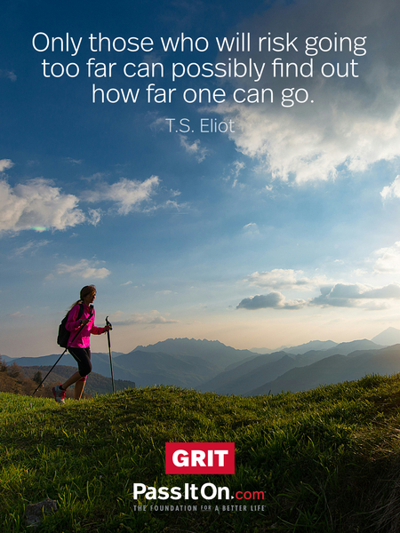 Only those who will risk going too far can possibly find out how far one can go. #<Author:0x00007f7fb59a6190>