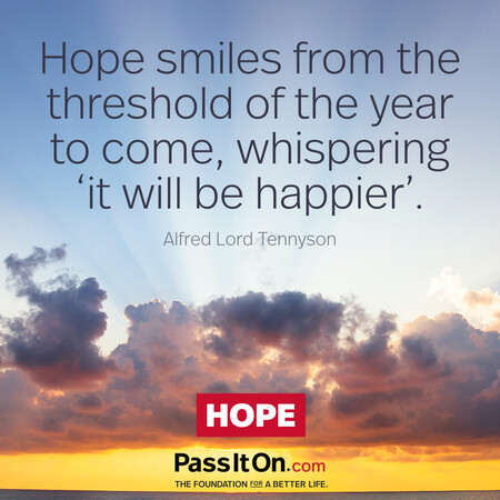 Hope smiles from the threshold of the year to come, whispering 'it will be happier'... #<Author:0x00007f7fb58f6420>