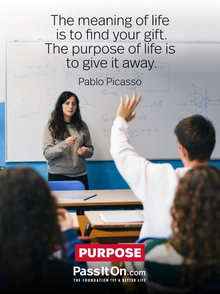 The meaning of life is to find your gift. The purpose of life is to give it away. #<Author:0x00007f7fb589c088>