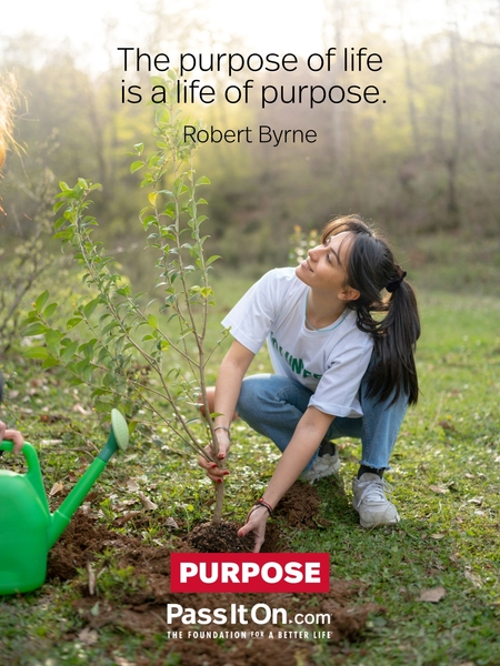 The purpose of life is a life of purpose. #<Author:0x00007fcdfaf6c0a0>