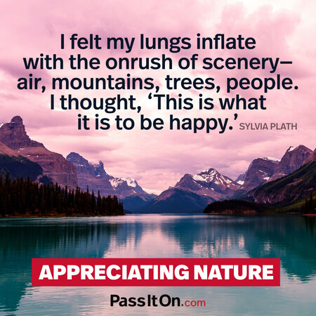 I felt my lungs inflate with the onrush of scenery—air, mountains, trees, people. I thought, ‘This is what it is to be happy.’ #<Author:0x00007f7fb496b910>