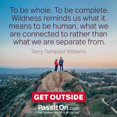 To be whole. To be complete. Wildness reminds us what it means to be human, what we are connected to rather than what we are separate from. #<Author:0x00007f7fb5863850>