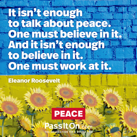 It isn’t enough to talk about peace. One must believe in it. And it isn’t enough to believe in it. One must work at it. #<Author:0x00007f7fb49520a0>