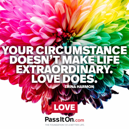 Your circumstance doesn’t make life extraordinary. Love does. #<Author:0x00007f7fb4937bd8>