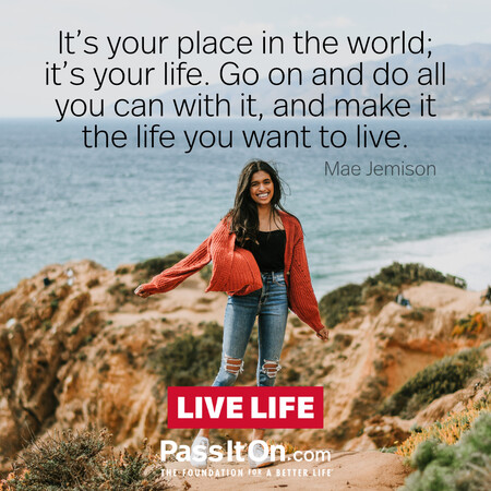 It's your place in the world; it's your life. Go on and do all you can with it, and make it the life you want to live. #<Author:0x00007f7fb4930018>