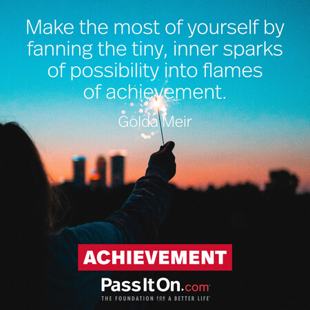 Make the most of yourself by fanning the tiny, inner sparks of possibility into flames of achievement.  #<Author:0x00007f7fb6359750>