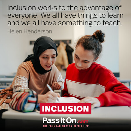 Inclusion works to the advantage of everyone. We all have things to learn and we all have something to teach. #<Author:0x00007f7fb59475a0>
