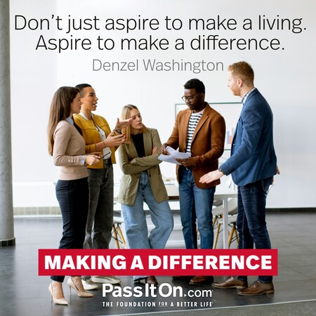Don’t just aspire to make a living. Aspire to make a difference. #<Author:0x00007fdb011e8208>