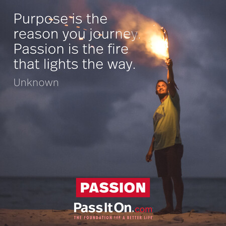 Purpose is the reason you journey. Passion is the fire that lights the way. #<Author:0x00007fdb01c4e4e0>