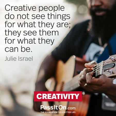 Creative people do not see things for what they are; they see them for what they can be. #<Author:0x00007f7fb494e748>