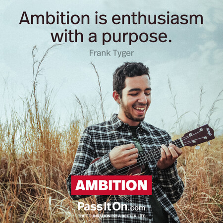 Ambition is enthusiasm with a purpose. #<Author:0x00007f7fb558c1e0>