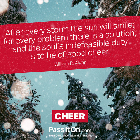 After every storm the sun will smile; for every problem there is a solution, and the soul's indefeasible duty is to be of good cheer. #<Author:0x00007f7fb49471c8>