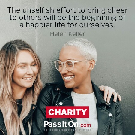 The unselfish effort to bring cheer to others will be the beginning of a happier life for ourselves. #<Author:0x00007f7fb493f518>