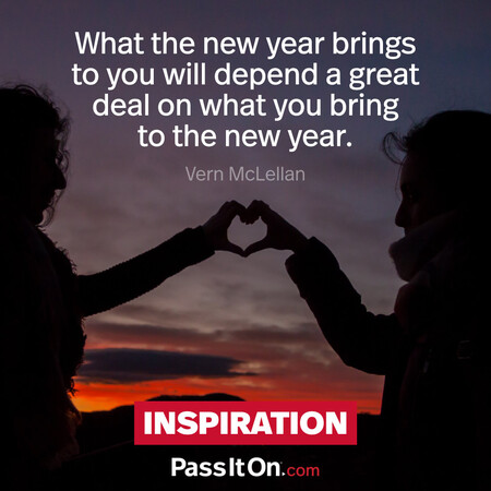 What the new year brings to you will depend a great deal on what you bring to the new year. #<Author:0x00007f7fb483dc00>