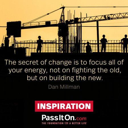 The secret of change is to focus all of your energy, not on fighting the old, but on building the new. #<Author:0x00007f7fb6011908>
