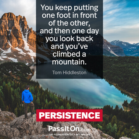 You keep putting one foot in front of the other, and then one day you look back and you've climbed a mountain. #<Author:0x00007f7fb491f290>