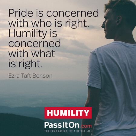 Pride is concerned with who is right. Humility is concerned with what is right. #<Author:0x00007f7fb5a88ea0>