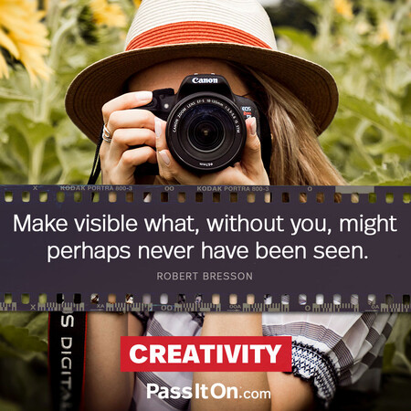 Make visible what, without you, might perhaps never have been seen. #<Author:0x00007fdb0120e9d0>